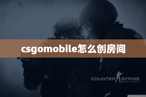 csgomobile怎么创房间