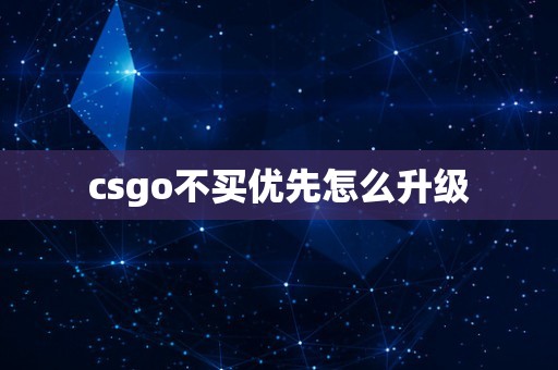 csgo不买优先怎么升级