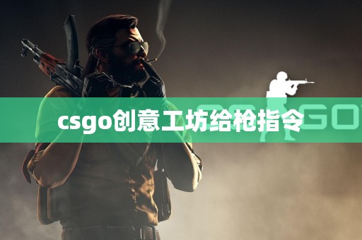 csgo创意工坊给枪指令