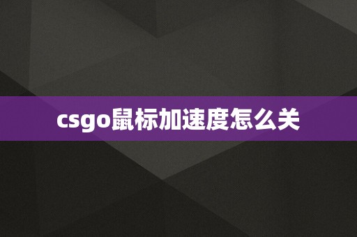 csgo鼠标加速度怎么关