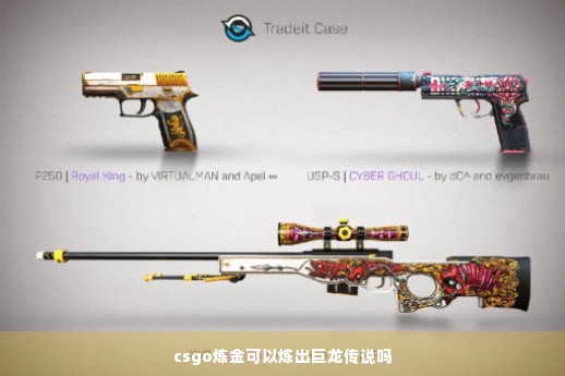 csgo炼金可以炼出巨龙传说吗