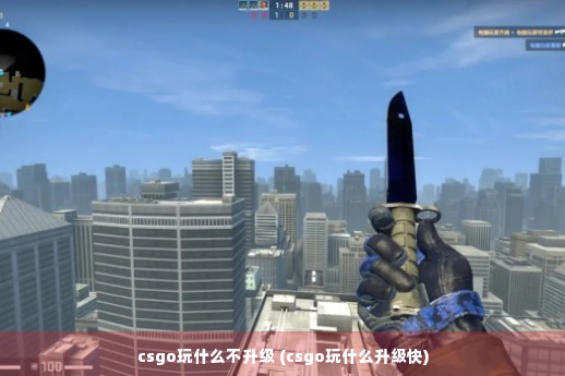 csgo玩什么不升级 (csgo玩什么升级快)