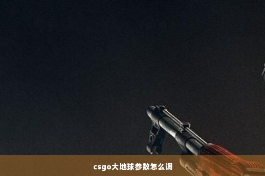 csgo大地球参数怎么调