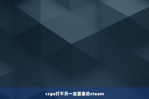 csgo打不开一直要重启steam