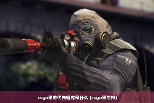 csgo里的优先模式是什么 (csgo里的枪)