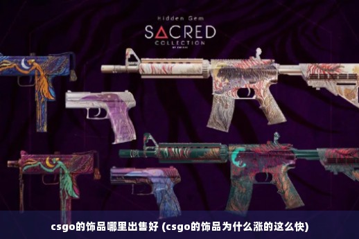 csgo的饰品哪里出售好 (csgo的饰品为什么涨的这么快)