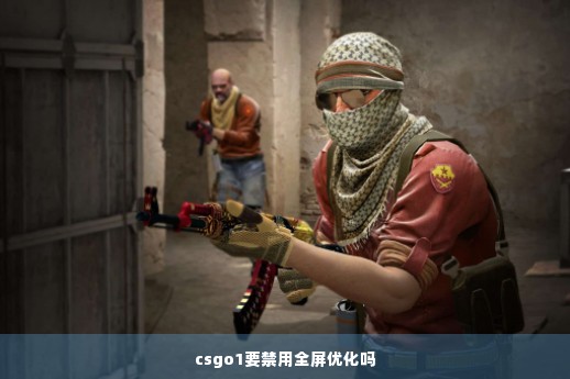 csgo1要禁用全屏优化吗