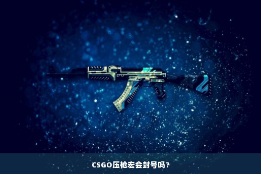 CSGO压枪宏会封号吗？