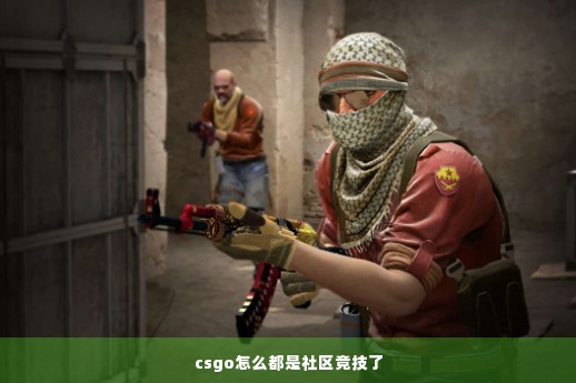 csgo怎么都是社区竞技了