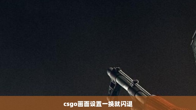 csgo画面设置一换就闪退