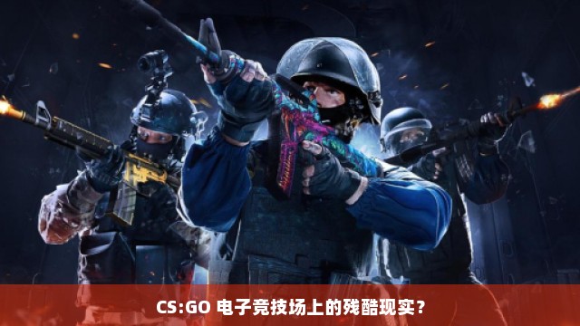 CS:GO 电子竞技场上的残酷现实？