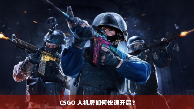 CSGO 人机房如何快速开启？