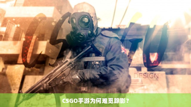 CSGO手游为何难觅踪影？