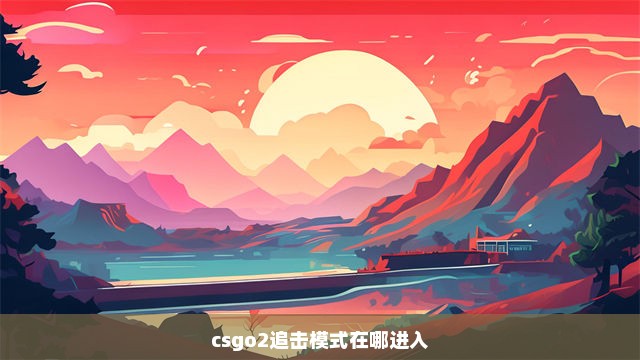 csgo2追击模式在哪进入