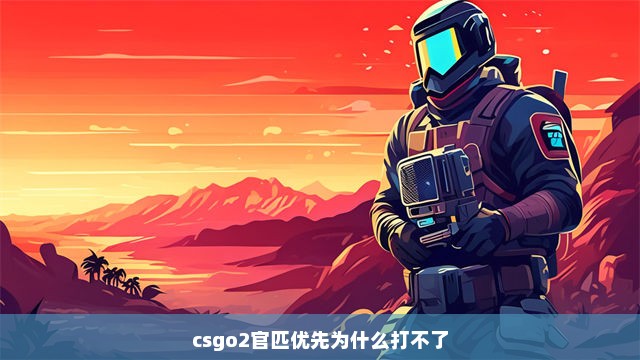 csgo2官匹优先为什么打不了