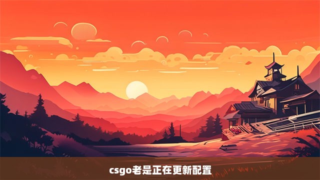 csgo老是正在更新配置