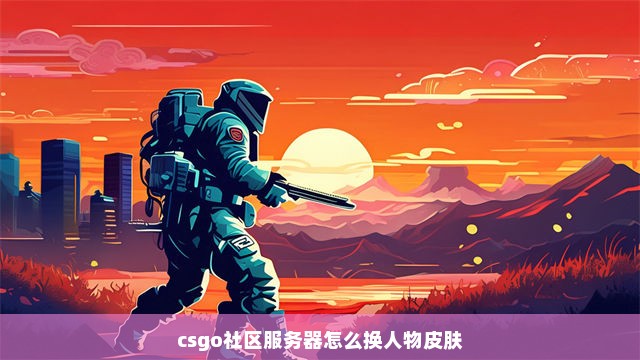 csgo社区服务器怎么换人物皮肤