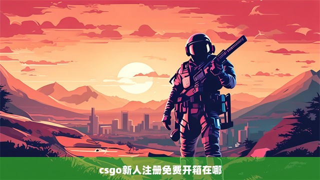 csgo新人注册免费开箱在哪