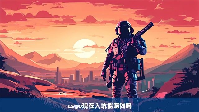 csgo现在入坑能赚钱吗