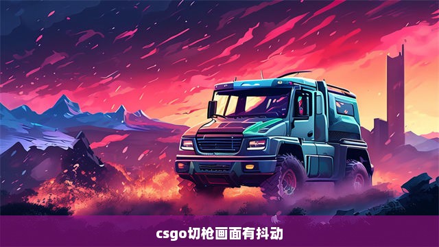 csgo切枪画面有抖动