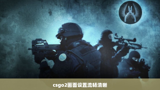 csgo2画面设置流畅清晰