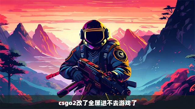 csgo2改了全屏进不去游戏了