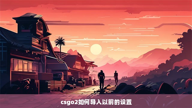 csgo2如何导入以前的设置