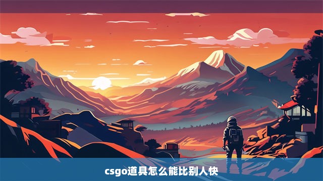 csgo道具怎么能比别人快