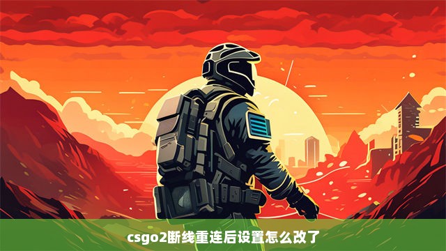 csgo2断线重连后设置怎么改了