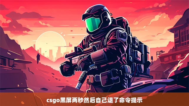 csgo黑屏两秒然后自己退了命令提示