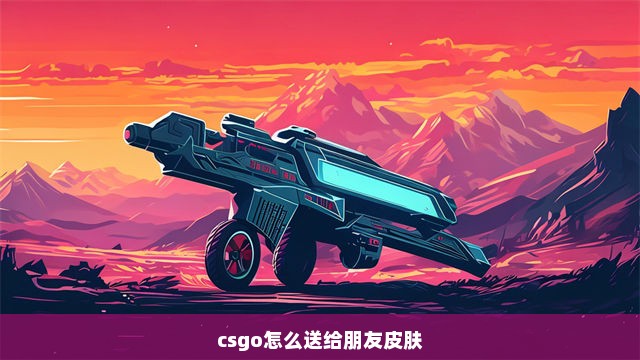 csgo怎么送给朋友皮肤