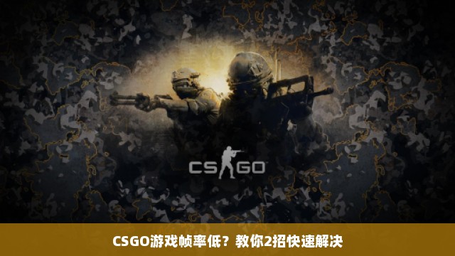 CSGO游戏帧率低？教你2招快速解决