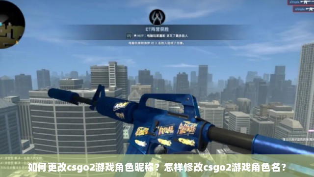 如何更改csgo2游戏角色昵称？怎样修改csgo2游戏角色名？