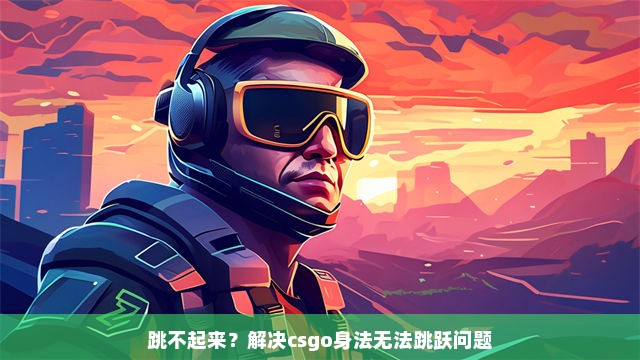 跳不起来？解决csgo身法无法跳跃问题