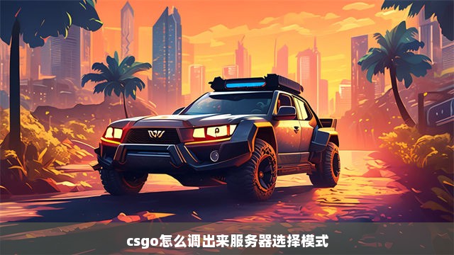 csgo怎么调出来服务器选择模式