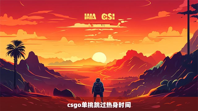 csgo单挑跳过热身时间