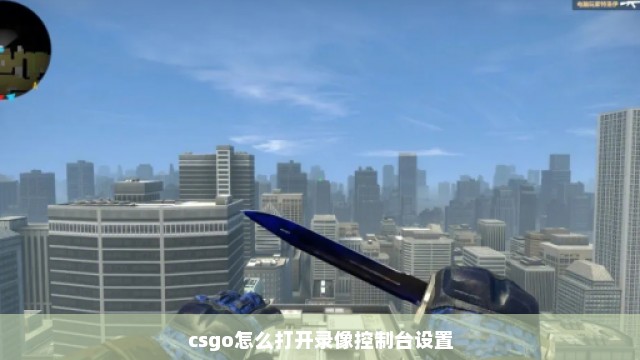 csgo怎么打开录像控制台设置