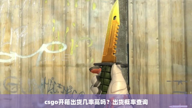 csgo开箱出货几率高吗？出货概率查询