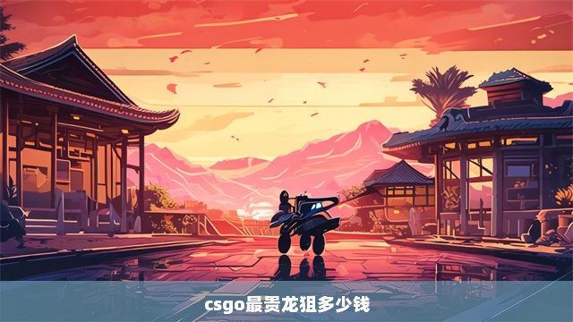 csgo最贵龙狙多少钱