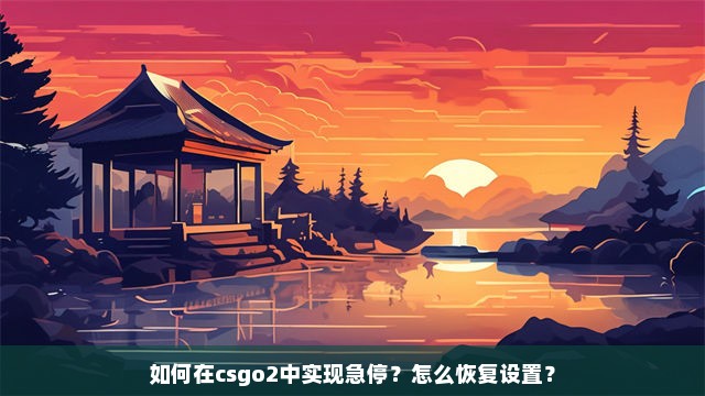 如何在csgo2中实现急停？怎么恢复设置？