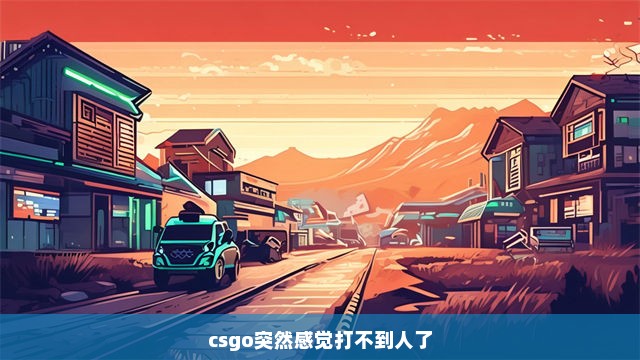 csgo突然感觉打不到人了