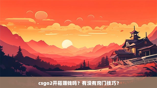 csgo2开箱赚钱吗？有没有窍门技巧？