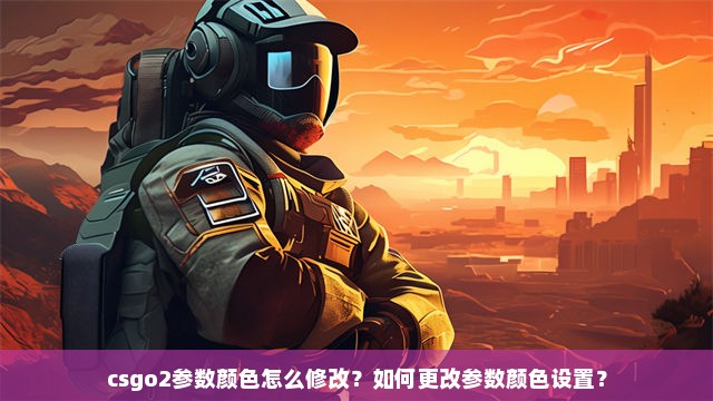 csgo2参数颜色怎么修改？如何更改参数颜色设置？