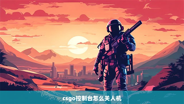 csgo控制台怎么关人机