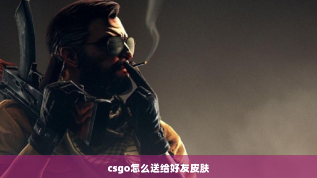 csgo怎么送给好友皮肤