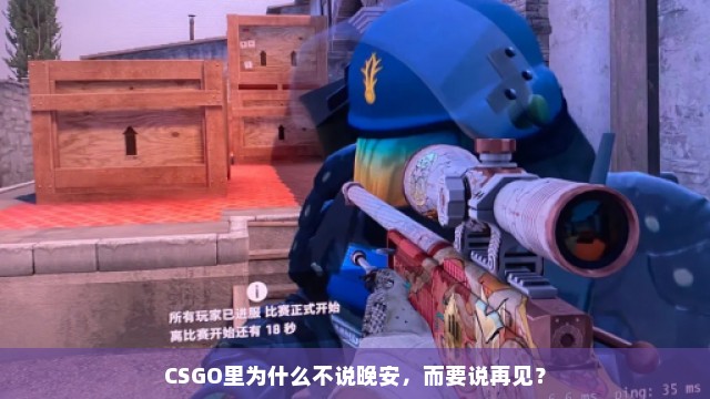 CSGO里为什么不说晚安，而要说再见？