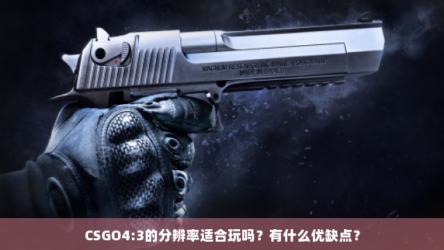 CSGO4:3的分辨率适合玩吗？有什么优缺点？