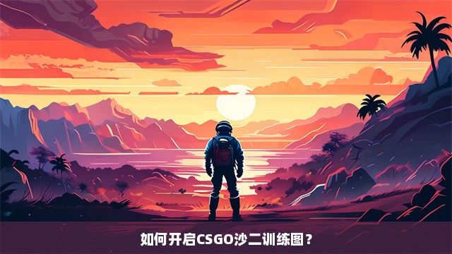 如何开启CSGO沙二训练图？