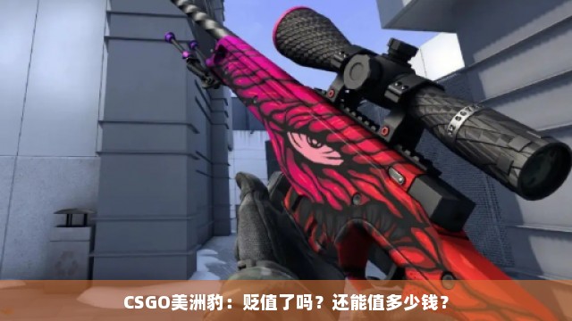 CSGO美洲豹：贬值了吗？还能值多少钱？