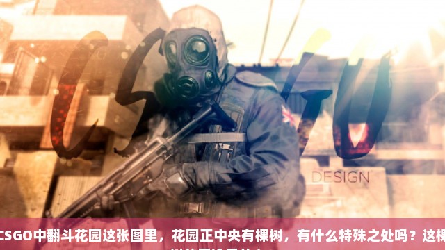 CSGO中翻斗花园这张图里，花园正中央有棵树，有什么特殊之处吗？这棵树的用途是什么？